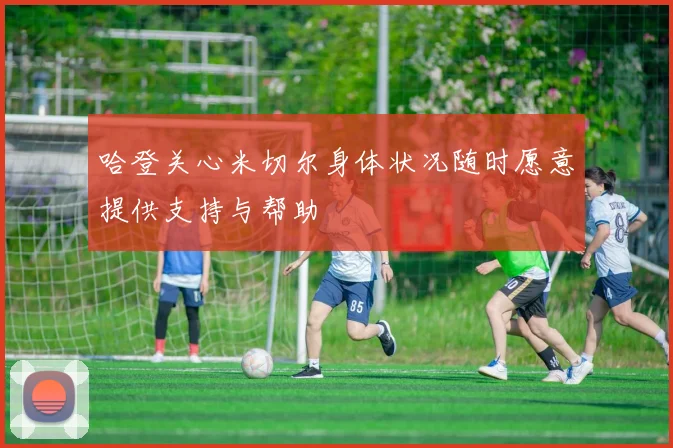 哈登关心米切尔身体状况随时愿意提供支持与帮助