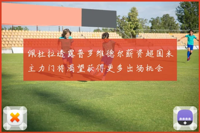 佩杜拉透露普罗维德尔薪资超国米主力门将渴望获得更多出场机会